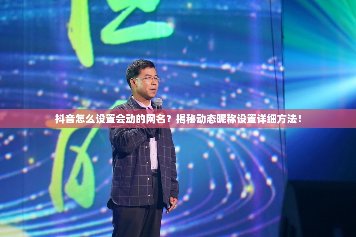 抖音怎么设置会动的网名？揭秘动态昵称设置详细方法！