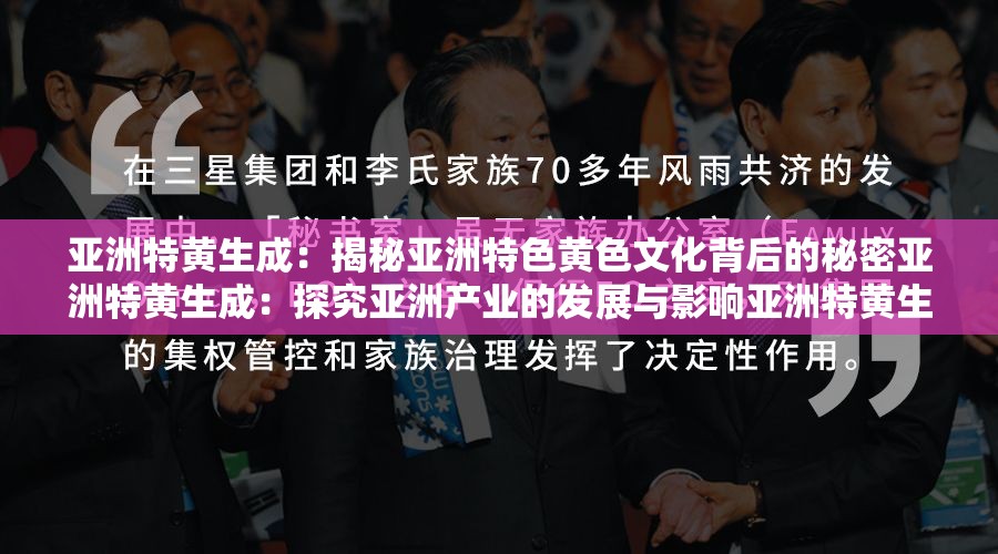 亚洲特黄生成：揭秘亚洲特色黄色文化背后的秘密亚洲特黄生成：探究亚洲产业的发展与影响亚洲特黄生成：你所不知道的亚洲行业内幕亚洲特黄生成：为什么亚洲产业如此繁荣？亚洲特黄生成：探讨亚洲文化对社会的影响亚洲特黄生成：亚洲产业的未来发展趋势亚洲特黄生成：揭秘亚洲特色黄色内容的制作与传播亚洲特黄生成：亚洲行业的监管与规范亚洲特黄生成：亚洲特色黄色文化的魅力与争议