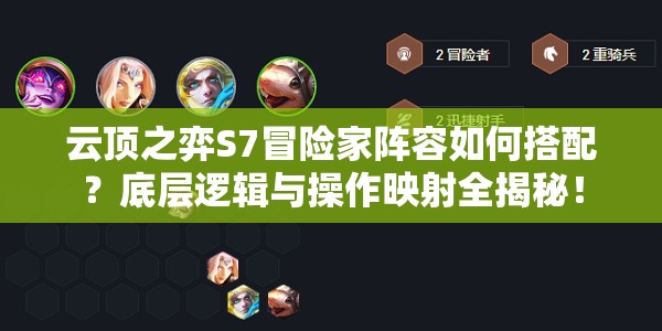 云顶之弈S7冒险家阵容如何搭配？底层逻辑与操作映射全揭秘！