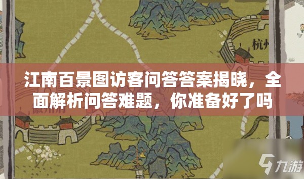 江南百景图访客问答答案揭晓，全面解析问答难题，你准备好了吗？