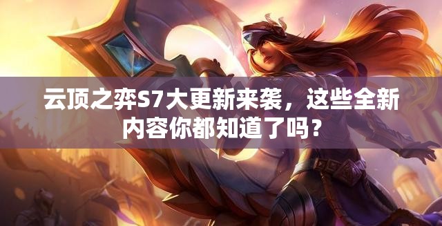 云顶之弈S7大更新来袭，这些全新内容你都知道了吗？