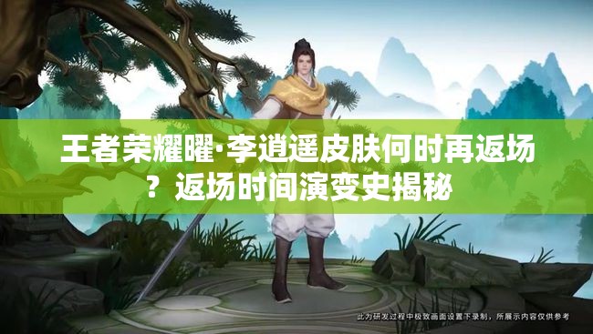 王者荣耀曜·李逍遥皮肤何时再返场？返场时间演变史揭秘