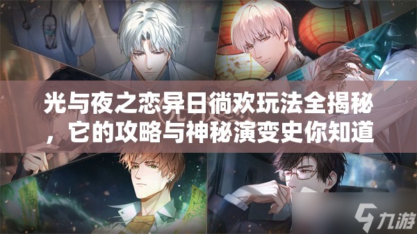 光与夜之恋异日徜欢玩法全揭秘，它的攻略与神秘演变史你知道吗？