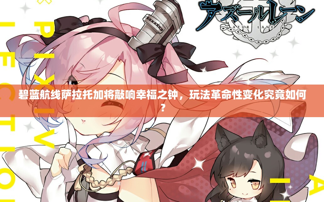 碧蓝航线萨拉托加将敲响幸福之钟，玩法革命性变化究竟如何？