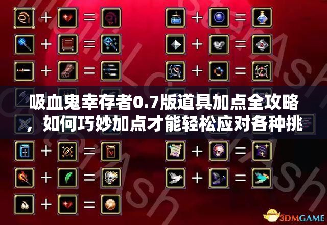 吸血鬼幸存者0.7版道具加点全攻略，如何巧妙加点才能轻松应对各种挑战？