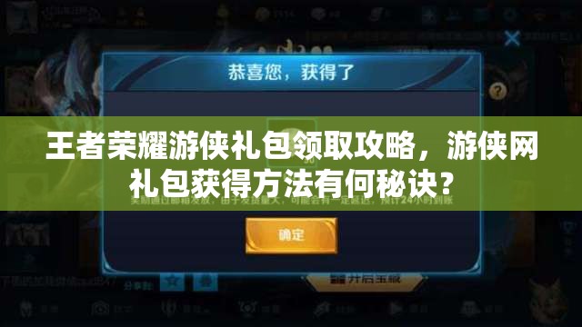 王者荣耀游侠礼包领取攻略，游侠网礼包获得方法有何秘诀？