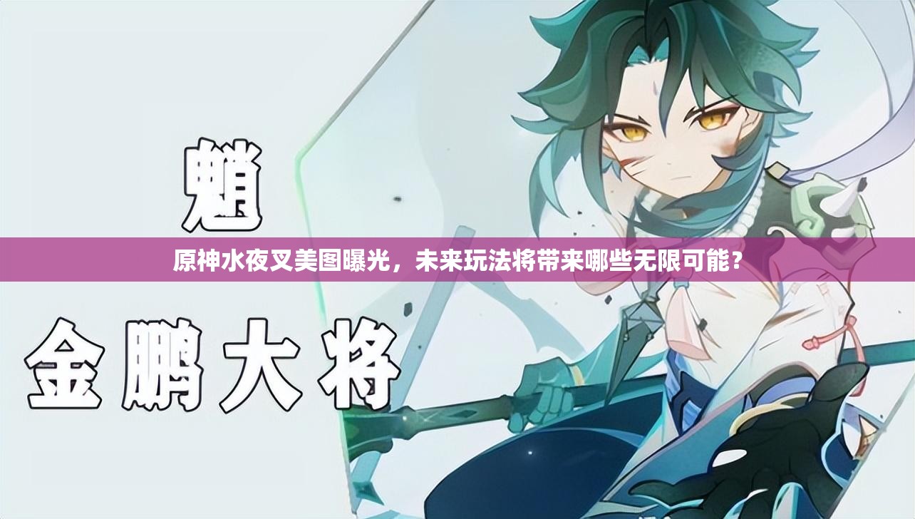 原神水夜叉美图曝光，未来玩法将带来哪些无限可能？