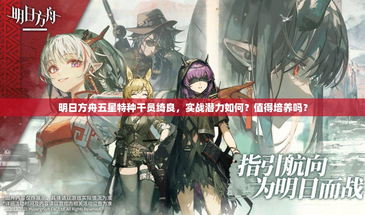 明日方舟五星特种干员绮良，实战潜力如何？值得培养吗？
