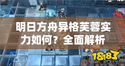 明日方舟异格芙蓉实力如何？全面解析濯尘芙蓉角色特点