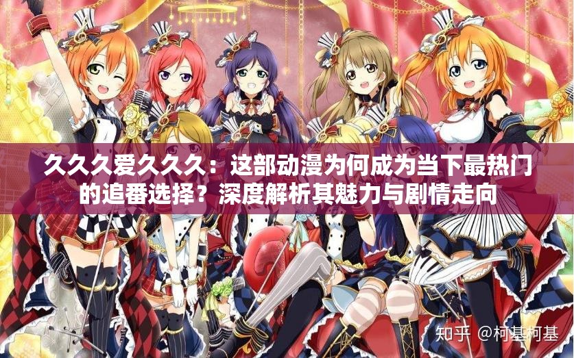 久久久爱久久久：这部动漫为何成为当下最热门的追番选择？深度解析其魅力与剧情走向