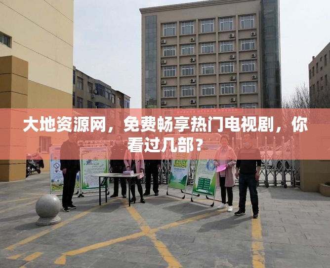 大地资源网，免费畅享热门电视剧，你看过几部？