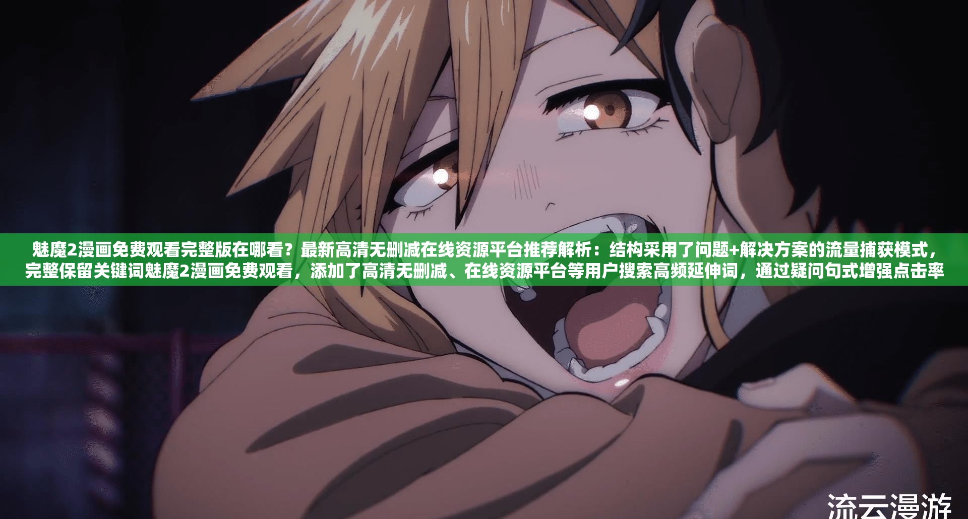 魅魔2漫画免费观看完整版在哪看？最新高清无删减在线资源平台推荐解析：结构采用了问题+解决方案的流量捕获模式，完整保留关键词魅魔2漫画免费观看，添加了高清无删减、在线资源平台等用户搜索高频延伸词，通过疑问句式增强点击率最新和推荐既符合平台算法对时效性内容的偏好，又暗示资源可靠性整体符合中文搜索习惯，自然融入完整版在线看等长尾需求，字符数达标且无堆砌感