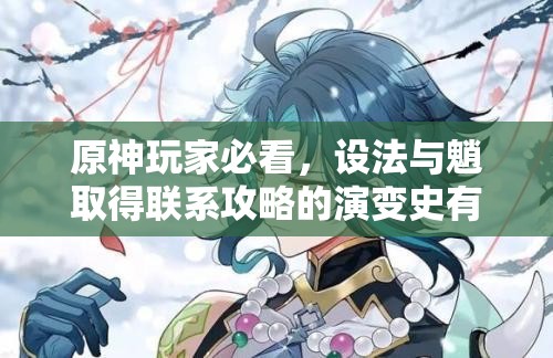 原神玩家必看，设法与魈取得联系攻略的演变史有何惊人变化？