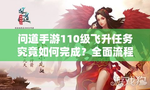 问道手游110级飞升任务究竟如何完成？全面流程攻略揭秘！