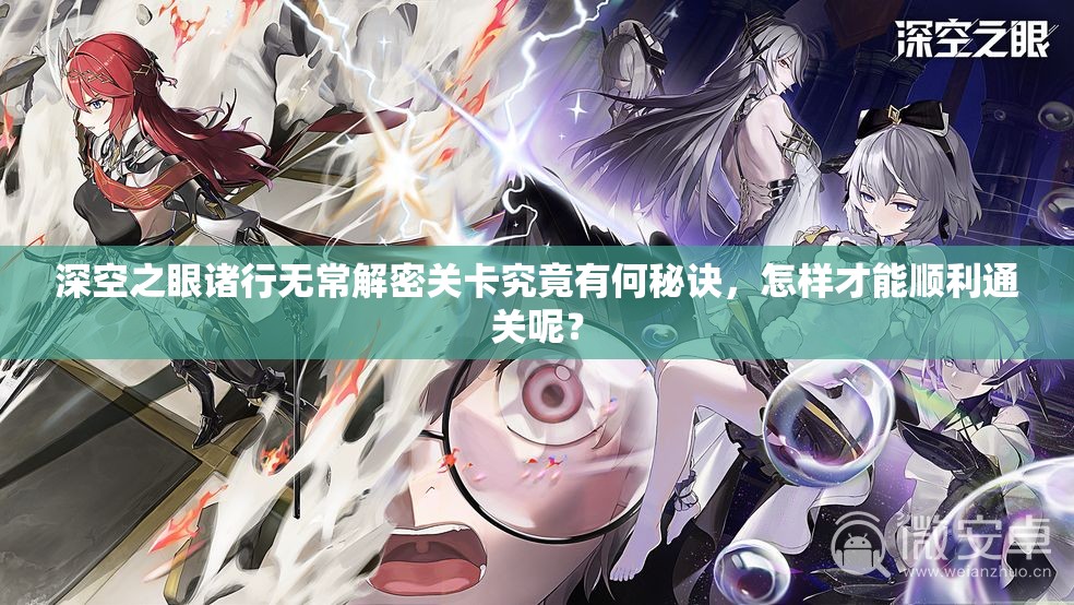 深空之眼诸行无常解密关卡究竟有何秘诀，怎样才能顺利通关呢？