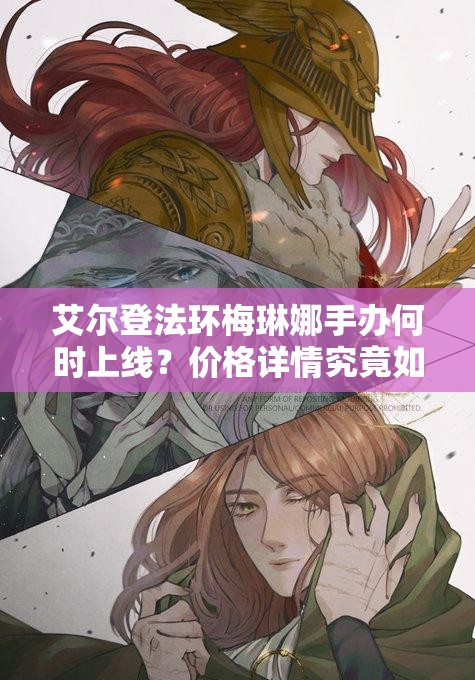 艾尔登法环梅琳娜手办何时上线？价格详情究竟如何？