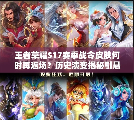 王者荣耀S17赛季战令皮肤何时再返场？历史演变揭秘引悬念！