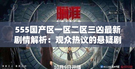 555国产区一区二区三凶最新剧情解析：观众热议的悬疑剧集有哪些看点？