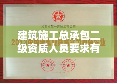 建筑施工总承包二级资质人员要求有哪些？一文带你全面了解
