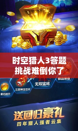 时空猎人3答题挑战难倒你了吗？2022最新答案大全揭秘！