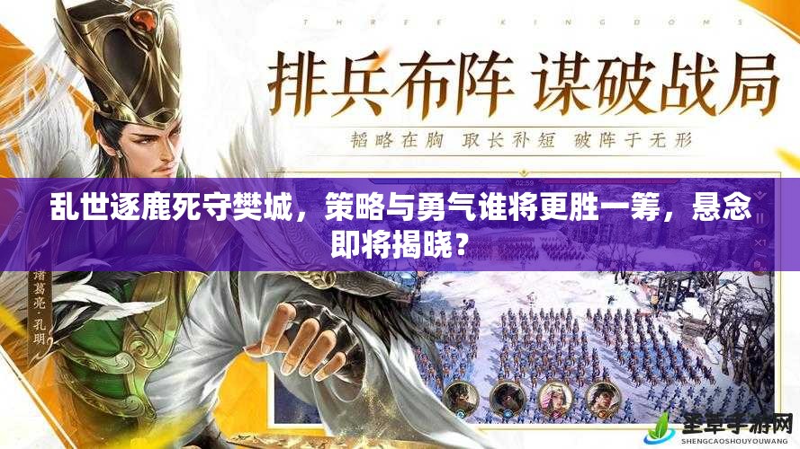 乱世逐鹿死守樊城，策略与勇气谁将更胜一筹，悬念即将揭晓？