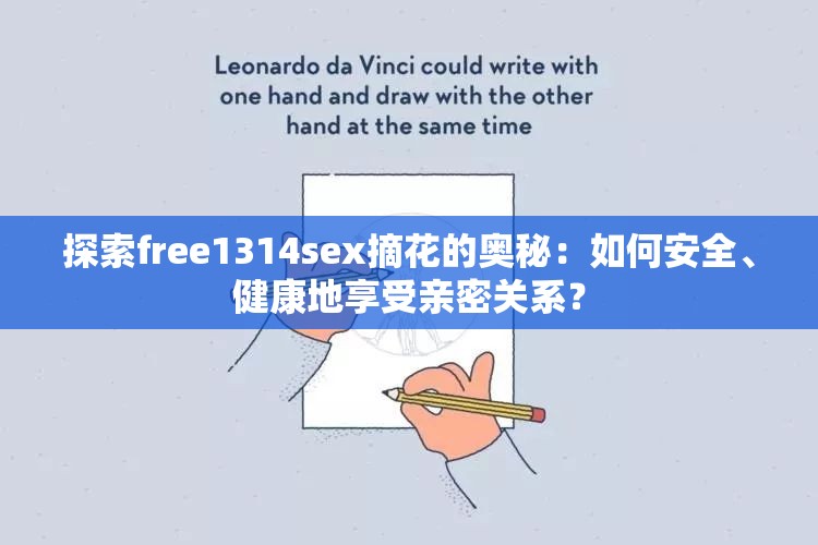 探索free1314sex摘花的奥秘：如何安全、健康地享受亲密关系？