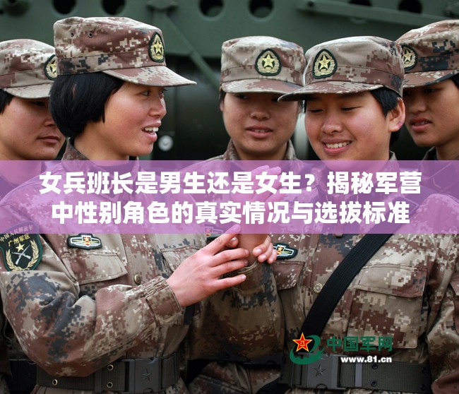 女兵班长是男生还是女生？揭秘军营中性别角色的真实情况与选拔标准