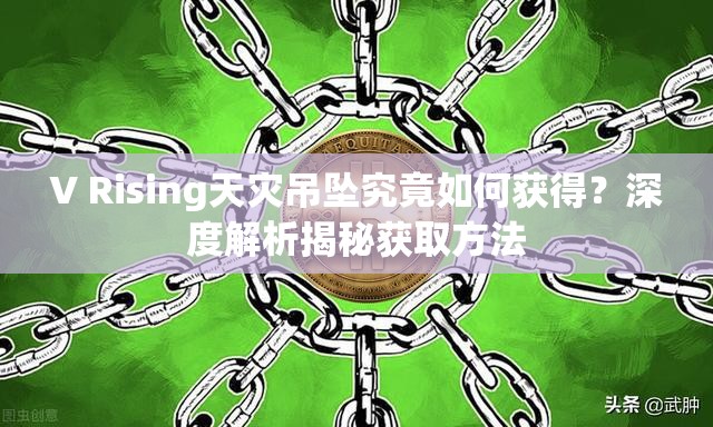 V Rising天灾吊坠究竟如何获得？深度解析揭秘获取方法
