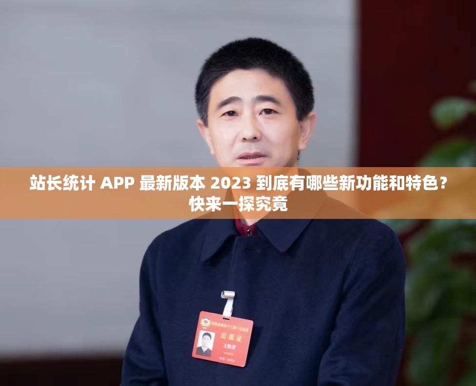 站长统计 APP 最新版本 2023 到底有哪些新功能和特色？快来一探究竟