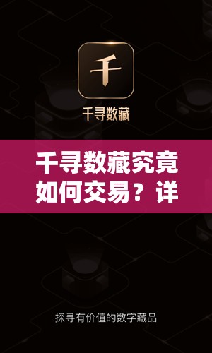 千寻数藏究竟如何交易？详解千寻数藏交易方法与步骤
