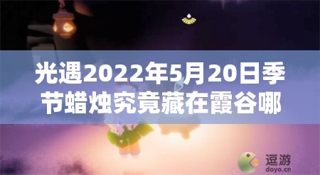 光遇2022年5月20日季节蜡烛究竟藏在霞谷哪些角落？