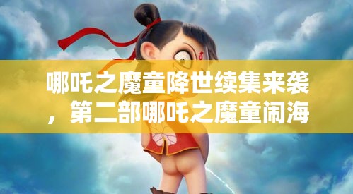 哪吒之魔童降世续集来袭，第二部哪吒之魔童闹海立项有何新进展？