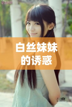白丝妹妹的诱惑：探寻网络文学中的情感世界