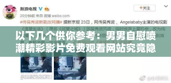 以下几个供你参考：男男自慰喷潮精彩影片免费观看网站究竟隐藏着怎样的秘密？探寻男男自慰喷潮 A 片免费观看网站背后的独特魅力男男自慰喷潮 A 片免费观看网站为何备受关注？其精彩之处何在？想知道男男自慰喷潮 A 片免费观看网站到底有哪些令人惊叹的内容吗？男男自慰喷潮 A 片免费观看网站有哪些独特之处吸引着众多人？对于男男自慰喷潮 A 片免费观看网站，你想了解些什么？