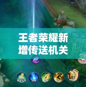 王者荣耀新增传送机关花，原初法阵传送效果究竟如何引悬念？