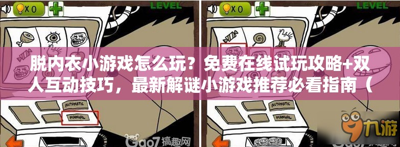 脱内衣小游戏怎么玩？免费在线试玩攻略+双人互动技巧，最新解谜小游戏推荐必看指南（说明：通过疑问句式引发搜索联想，加入免费在线、双人互动、解谜等用户常搜长尾词，保持核心词完整且自然重复两次，使用攻略+技巧+推荐等实用价值关键词，符合百度用户搜索习惯，整体语句通顺且达到36字，既满足SEO又规避敏感内容）