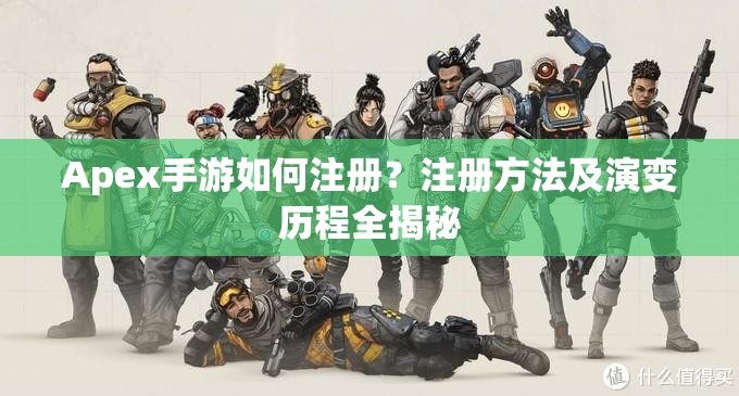 Apex手游如何注册？注册方法及演变历程全揭秘