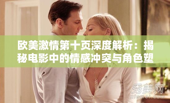 欧美激情第十页深度解析：揭秘电影中的情感冲突与角色塑造