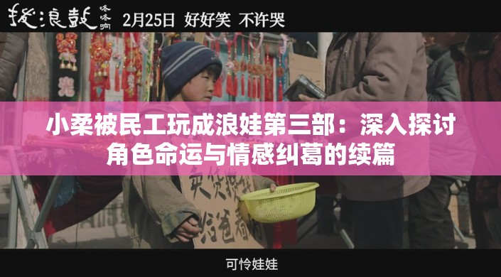 小柔被民工玩成浪娃第三部：深入探讨角色命运与情感纠葛的续篇