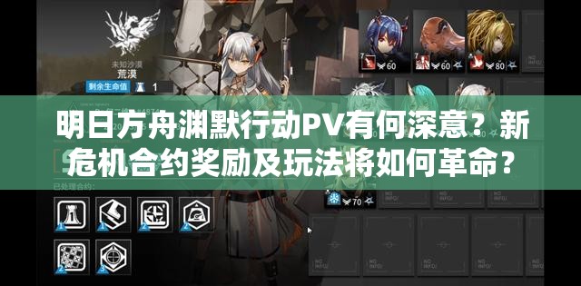 明日方舟渊默行动PV有何深意？新危机合约奖励及玩法将如何革命？