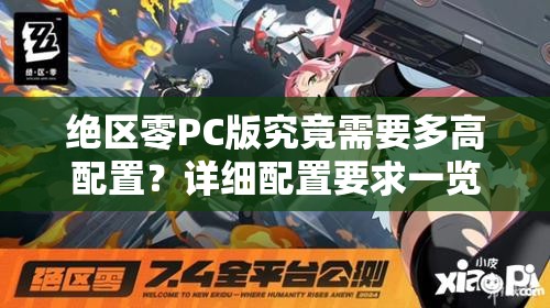 绝区零PC版究竟需要多高配置？详细配置要求一览引发期待！
