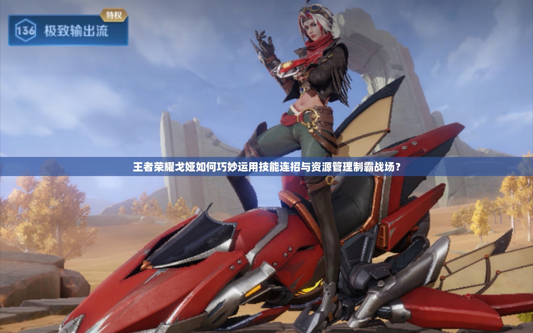 王者荣耀戈娅如何巧妙运用技能连招与资源管理制霸战场？