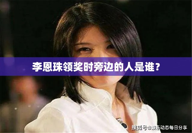 李恩珠领奖时旁边的人是谁？