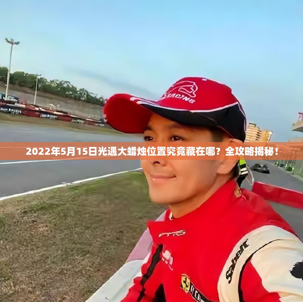 2022年5月15日光遇大蜡烛位置究竟藏在哪？全攻略揭秘！