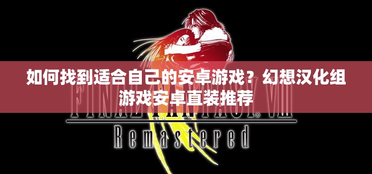 如何找到适合自己的安卓游戏？幻想汉化组游戏安卓直装推荐