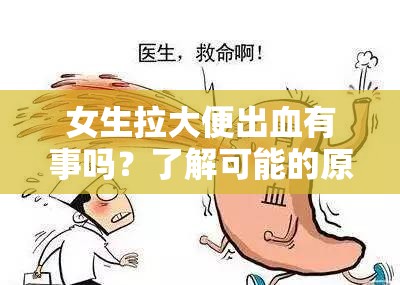 女生拉大便出血有事吗？了解可能的原因及应对措施，关注健康不容忽视