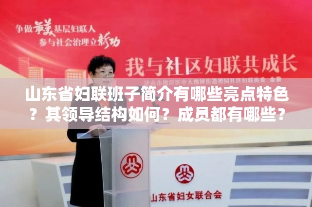 山东省妇联班子简介有哪些亮点特色？其领导结构如何？成员都有哪些？