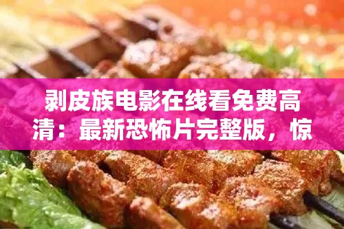 剥皮族电影在线看免费高清：最新恐怖片完整版，惊悚体验不容错过