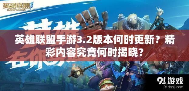 英雄联盟手游3.2版本何时更新？精彩内容究竟何时揭晓？