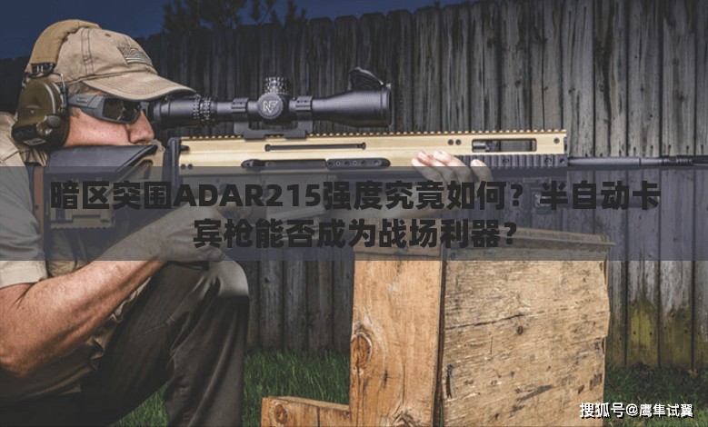 暗区突围ADAR215强度究竟如何？半自动卡宾枪能否成为战场利器？
